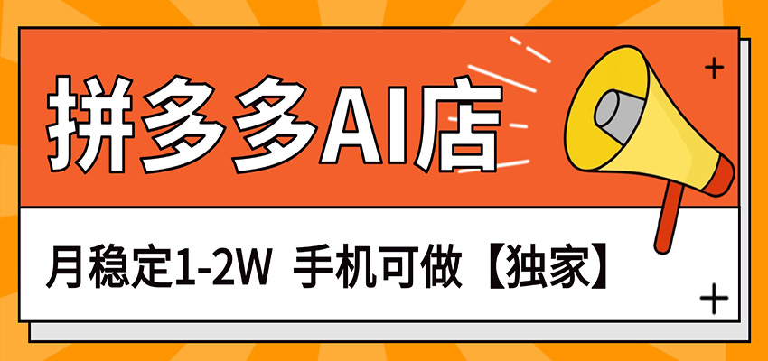 独家项目，拼多多虚拟AI店，月稳定1-2W，手机可做-网创资源