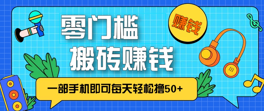 零成本零门槛，无脑搬砖赚钱项目，只需一部手机即可每天轻松撸50+-网创资源