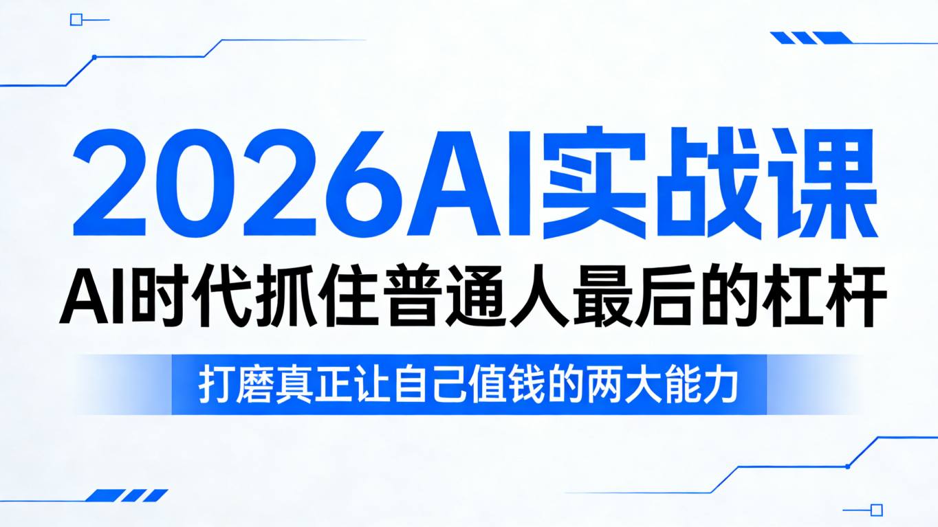 2026AI实战课，AI时代抓住普通人最后的杠杆，打磨真正让自己值钱的两大能力-网创资源
