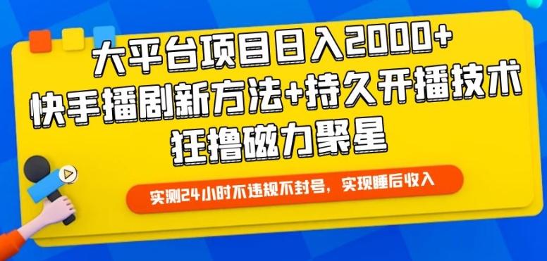 大平台项目日入2000+，快手播剧新方法+持久开播技术，狂撸磁力聚星【揭秘】-网创资源