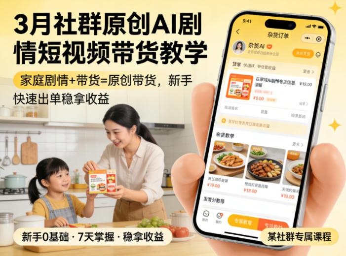 3月某社群原创AI剧情短视频带货教学，家庭剧情+带货=原创带货，新手也能快速出单稳拿收益-网创资源