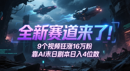 全新赛道来了！9个视频狂涨16W粉，靠AI末日剧本日入4位数，评论区爆肝追更-网创资源