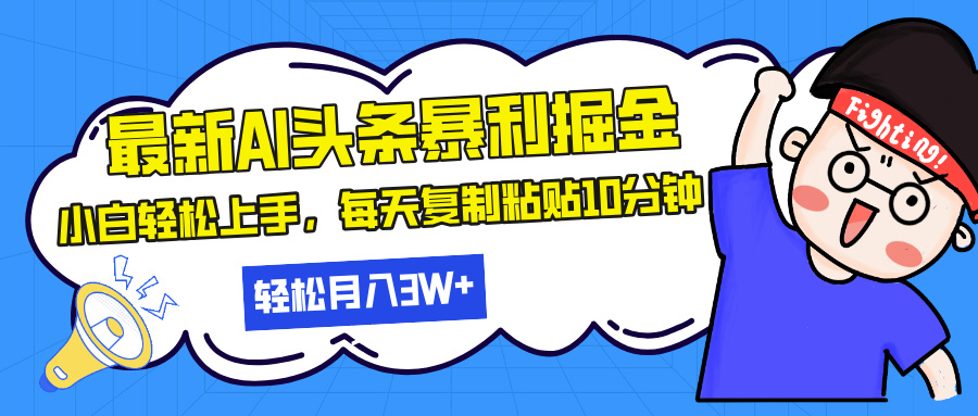 最新头条暴利掘金，AI辅助，轻松矩阵，每天复制粘贴10分钟，轻松月入30...-网创资源