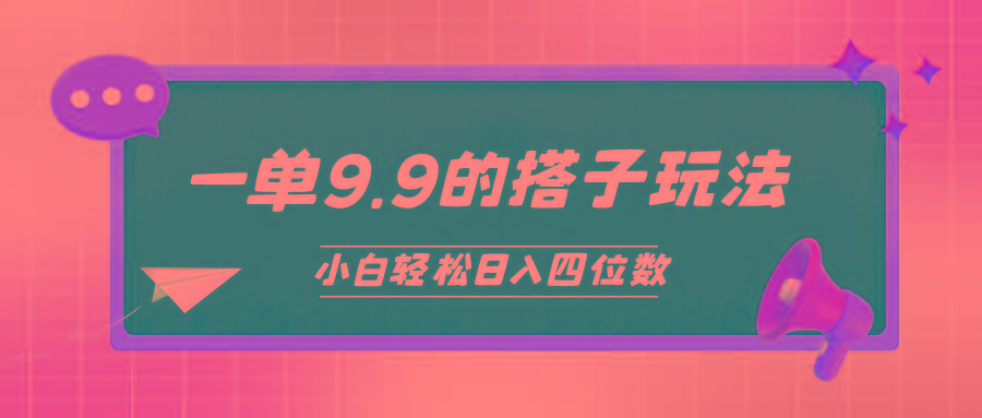 (10162期)小白也能轻松玩转的搭子项目，一单9.9，日入四位数-网创资源