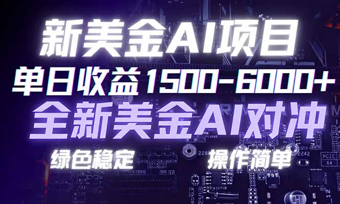 日赚1500-6000+，新美金 AI 对冲项目，合规稳定，小白易上手，创业副业优选，可复制放大-网创资源