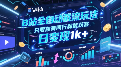 B站全自动截流玩法只要你有同行就能获客，日变现1k+【揭秘】-网创资源