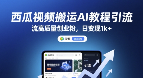 西瓜视频搬运AI教程引流高质量创业粉，日变现1k+【揭秘】-网创资源