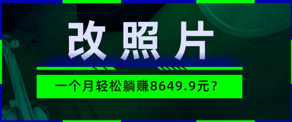 动动手指3分钟赚10元？改照片1个月轻松躺赚8469.96元？-网创资源