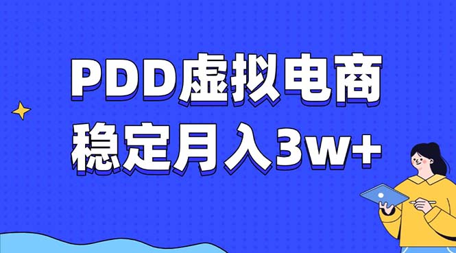 PDD虚拟电商教程，稳定月入3w+，最适合普通人的电商项目-网创资源