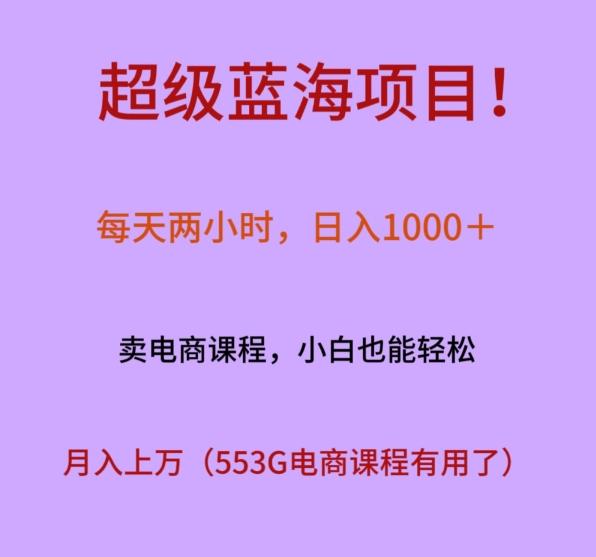 超级蓝海项目！每天两小时，日入‌1000＋，卖电商课程，小白也能轻‌松，月入上万-网创资源