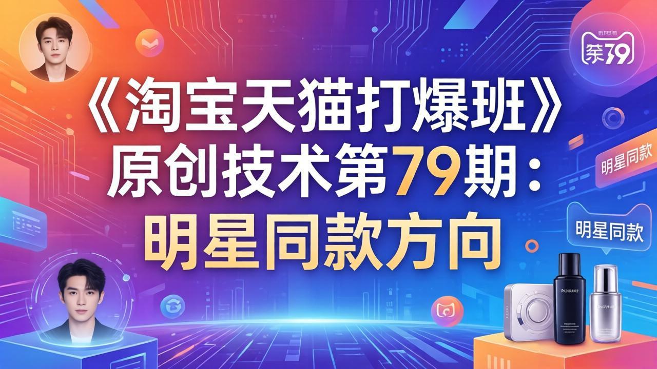 《淘宝天猫打爆班》原创技术第79期：明星同款方向-网创资源