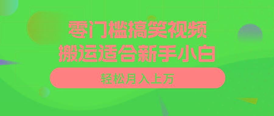 零门槛搞笑视频搬运，轻松月入上万，适合新手小白-网创资源