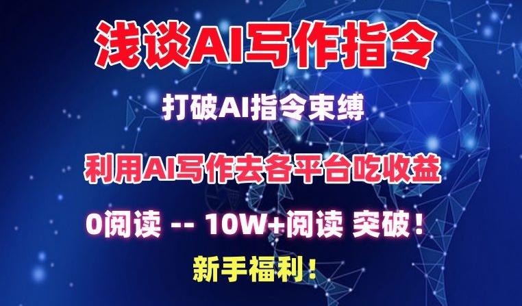 浅谈AI写作指令，打破AI指令束缚，破10W+阅读!新手福利【揭秘】-网创资源