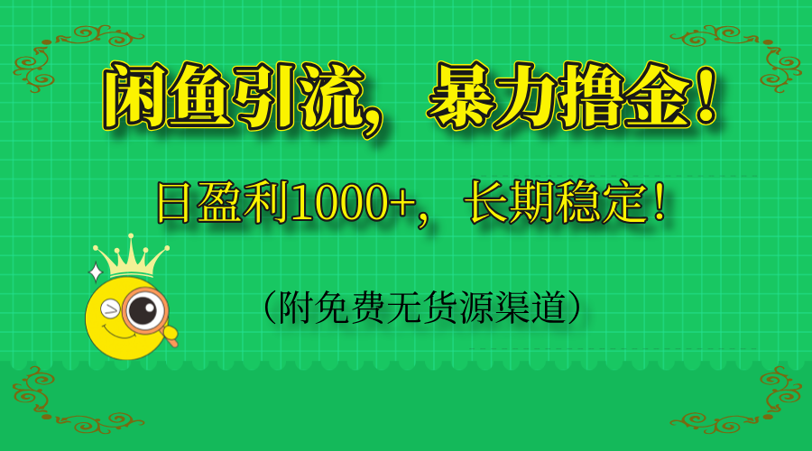 闲鱼引流，暴力撸金，日盈利1000+，长期稳定！(附免费无货源渠道-网创资源