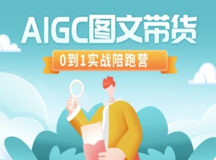 AIGC图文带货，0到1实战陪跑营-网创资源