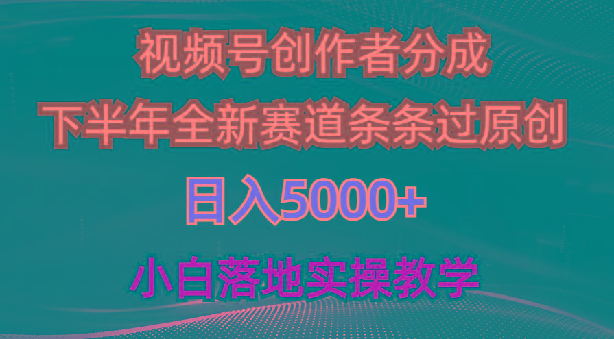 视频号创作者分成最新玩法，日入5000+  下半年全新赛道条条过原创，小…-网创资源