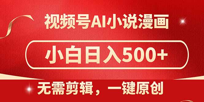 视频号AI小说漫画，无需剪辑，一键洗稿原创，小白日入500+，喂饭级教程-网创资源