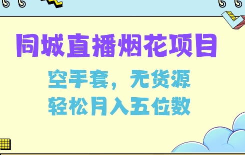 同城烟花项目，空手套，无货源，轻松月入5位数【揭秘】-网创资源
