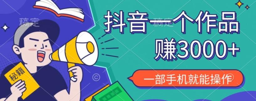 抖音一个作品赚了3000+，亲测有效，一部手机就能操作-网创资源