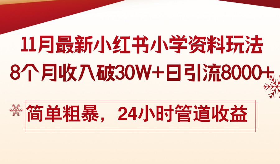 11月份最新小红书小学资料玩法，8个月收入破30W+日引流8000+，简单粗暴...-网创资源