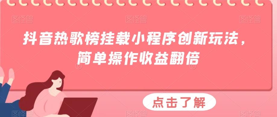 抖音热歌榜挂载小程序创新玩法，简单操作收益翻倍-网创资源