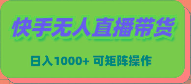 (9542期)快手无人直播带货，新手日入1000+ 可矩阵操作-网创资源