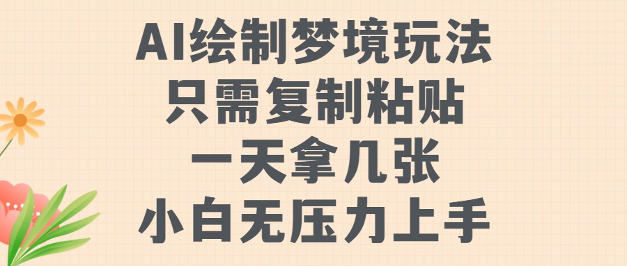 AI绘制梦境玩法，只需要复制粘贴，一天轻松拿几张，小白无压力上手【揭秘】-网创资源