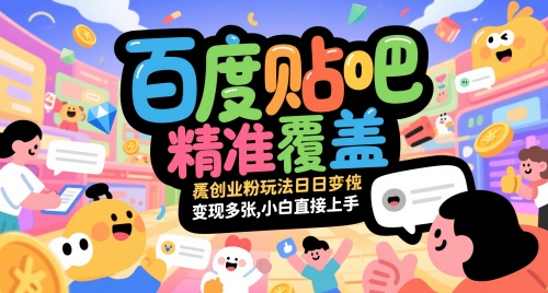 百度贴吧精准覆盖创业粉玩法日变现多张，小白直接上手【揭秘】-网创资源