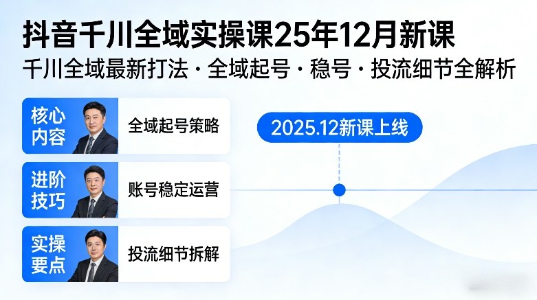 抖音千川全域全域实操课25年12月新课，千川全域最新打法，全域起号，稳号，投流细节全部都有-网创资源