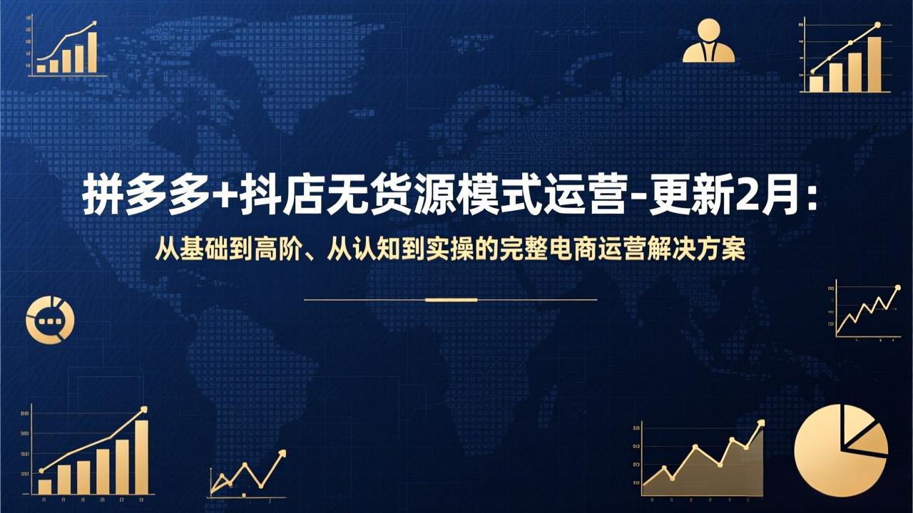 拼多多+抖店无货源模式运营-更新2月：从基础到高阶、从认知到实操的完整电商运营解决方案-网创资源