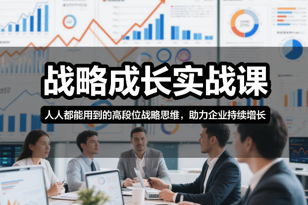 战略成长实战课，人人都能用到的高段位战略思维，助力企业持续增长-网创资源