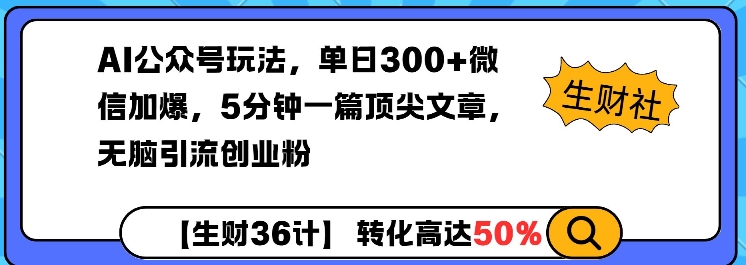 AI公众号玩法，单日300+微信加爆，5分钟一篇顶尖文章无脑引流创业粉-网创资源