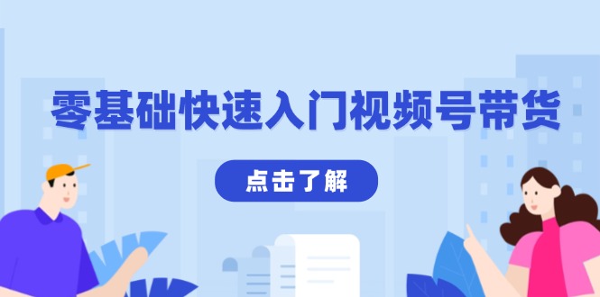 零基础快速入门视频号带货：学会用剪映制作爆款视频，助你变现收益翻倍-网创资源