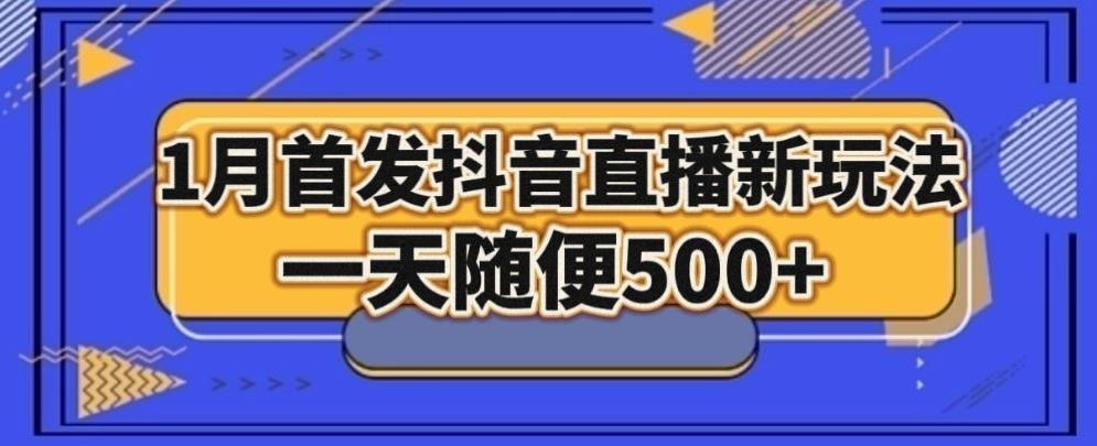 1月手法，抖音直播最新玩法，一天随便500+-网创资源
