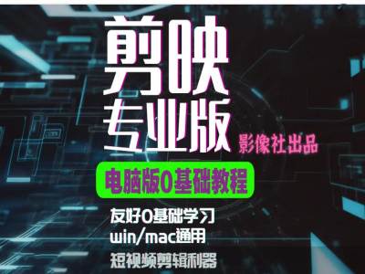 剪映电脑版进阶拔高案例实操，0基础学习，短视频剪辑利器-网创资源