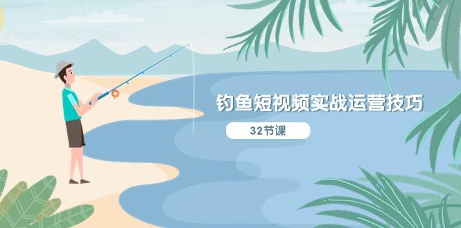 钓鱼短视频实战运营技巧，系统性讲解定位ip策划  能听懂，能落地，能实操-网创资源