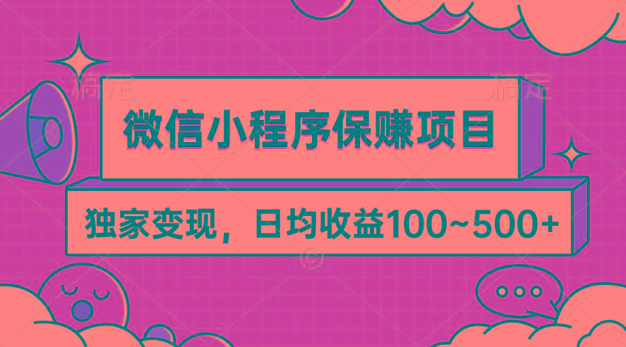 (9900期)微信小程序保赚项目，独家变现，日均收益100~500+-网创资源
