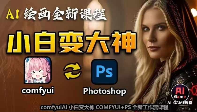 AI绘画全新课程，AI小白变大神COMFYUI+PS全新工作流课程，学会能创作无限可能-网创资源