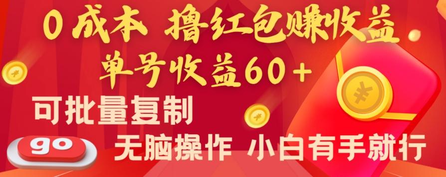 全新平台，0成本撸红包赚收益，单号收益60+，可批量复制，无脑操作，小白有手就行【揭秘】-网创资源