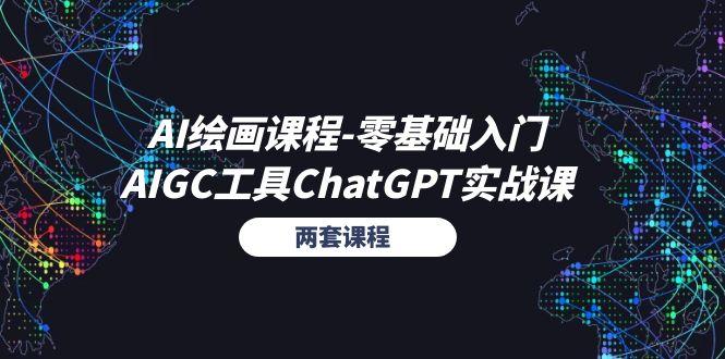 AI绘画课程-零基础入门+AIGC工具ChatGPT实战课(两套课程-网创资源
