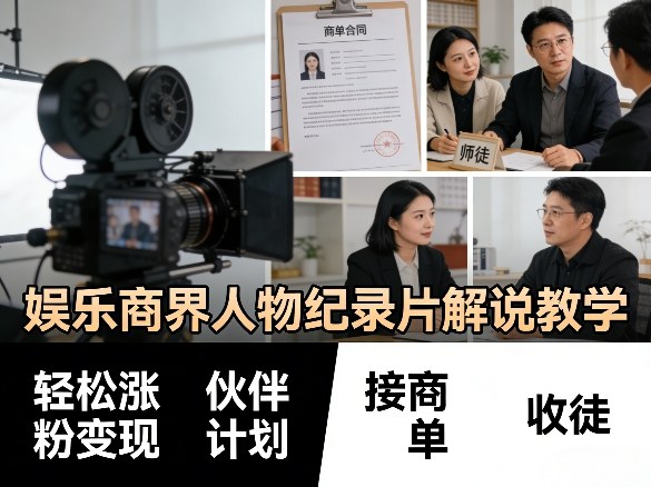 娱乐商界人物纪录片解说教学，轻松涨粉变现，伙伴计划，接商单，收徒等-网创资源