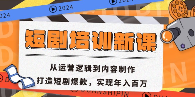 短剧培训新课：从运营逻辑到内容制作，打造短剧爆款，实现年入百万-网创资源