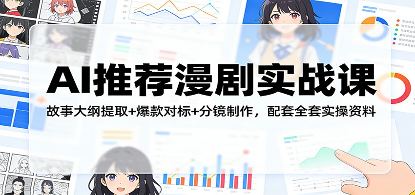 AI推荐漫剧实战课：故事大纲提取+爆款对标+分镜制作，配套全套实操资料-网创资源