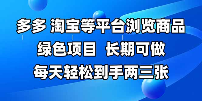 拼多多、淘宝等多平台浏览商品，长期可做，每天轻松到手两三张，有手…-网创资源