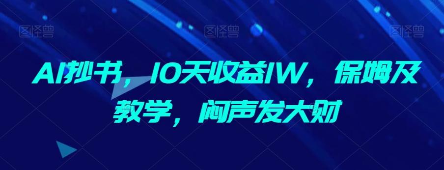AI抄书，10天收益1W，保姆及教学，闷声发大财-网创资源