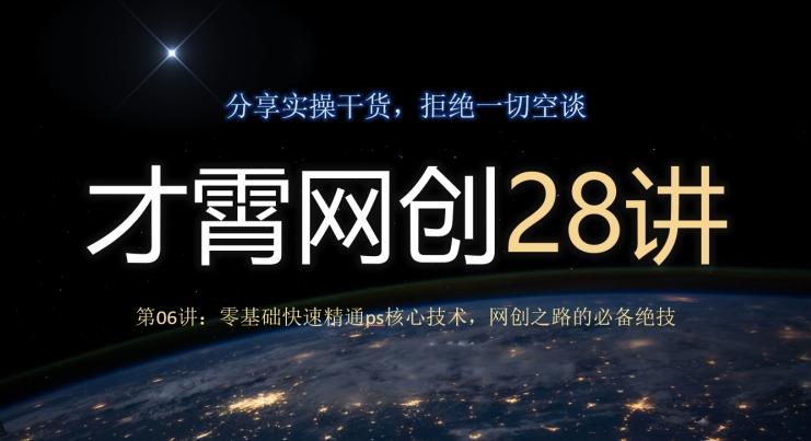 才霄网创28讲第06讲：零基础快速精通ps核心技术，网创之路的必备绝技-网创资源