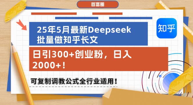 25年5月最新Deepseek批量做知乎长文，日引300+创业粉，日入1k+，可复制调教公式全行业适用-网创资源
