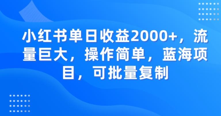 小红书单日收益2000+，流量巨大，操作简单，蓝海项目，可批量操作-网创资源