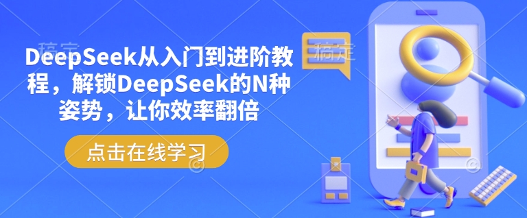 DeepSeek从入门到进阶教程，解锁DeepSeek的N种姿势，让你效率翻倍-网创资源