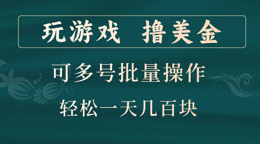 玩游戏撸美金，可多号批量操作，边玩边赚钱，一天几百块轻轻松松！-网创资源
